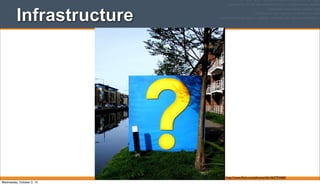 Infrastructure
http://www.ﬂickr.com/photos/sbh/462754460/
Wednesday, October 2, 13
 