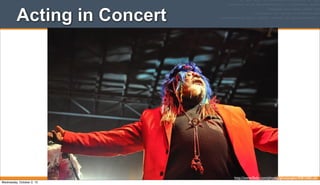 Acting in Concert
http://www.ﬂickr.com/photos/glowjangles/4081048126/
Wednesday, October 2, 13
 