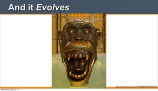 And it Evolves
http://www.ﬂickr.com/photos/16339684@N00/2681435235/
Wednesday, October 2, 13
 
