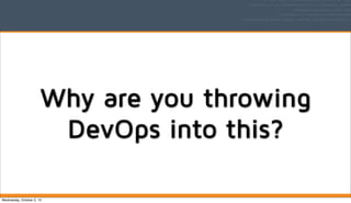 Why are you throwing
DevOps into this?
Wednesday, October 2, 13
 