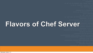 Flavors of Chef Server
Wednesday, October 2, 13
 