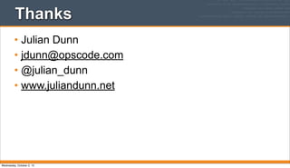 Thanks
• Julian Dunn
• jdunn@opscode.com
• @julian_dunn
• www.juliandunn.net
Wednesday, October 2, 13
 