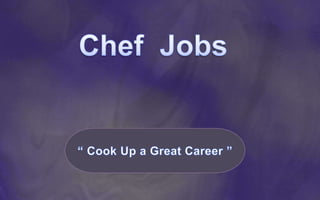    Chef  Jobs “ Cook Up a Great Career ” 