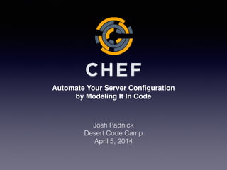 Automate Your Server Conﬁguration!
by Modeling It In Code
Josh Padnick
Desert Code Camp
April 5, 2014
 