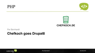Insert company logo
PHP
Chefkoch goes Drupal8
Per Bernhardt
Per Bernhardt 30.09.2016
 