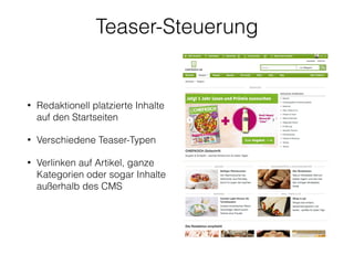 Teaser-Steuerung
• Redaktionell platzierte Inhalte
auf den Startseiten
• Verschiedene Teaser-Typen
• Verlinken auf Artikel, ganze
Kategorien oder sogar Inhalte
außerhalb des CMS
 