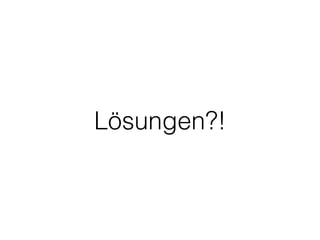 Lösungen?!
 