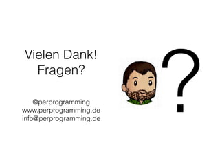 Vielen Dank!
Fragen?
@perprogramming
www.perprogramming.de
info@perprogramming.de
?
 