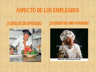 ¿TE QUIERES VER COMO UN PROFESIONAL? ¿TE QUIERES VER COMO UN DESASTRE? ASPECTO DE LOS EMPLEADOS 