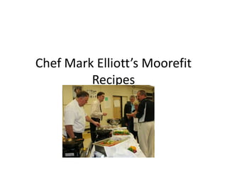 Chef Mark Elliott’s Moorefit
         Recipes
 