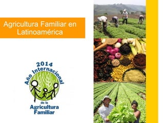 Agricultura Familiar en
Latinoamérica
 