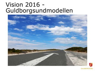 Vision 2016 -
Guldborgsundmodellen
 