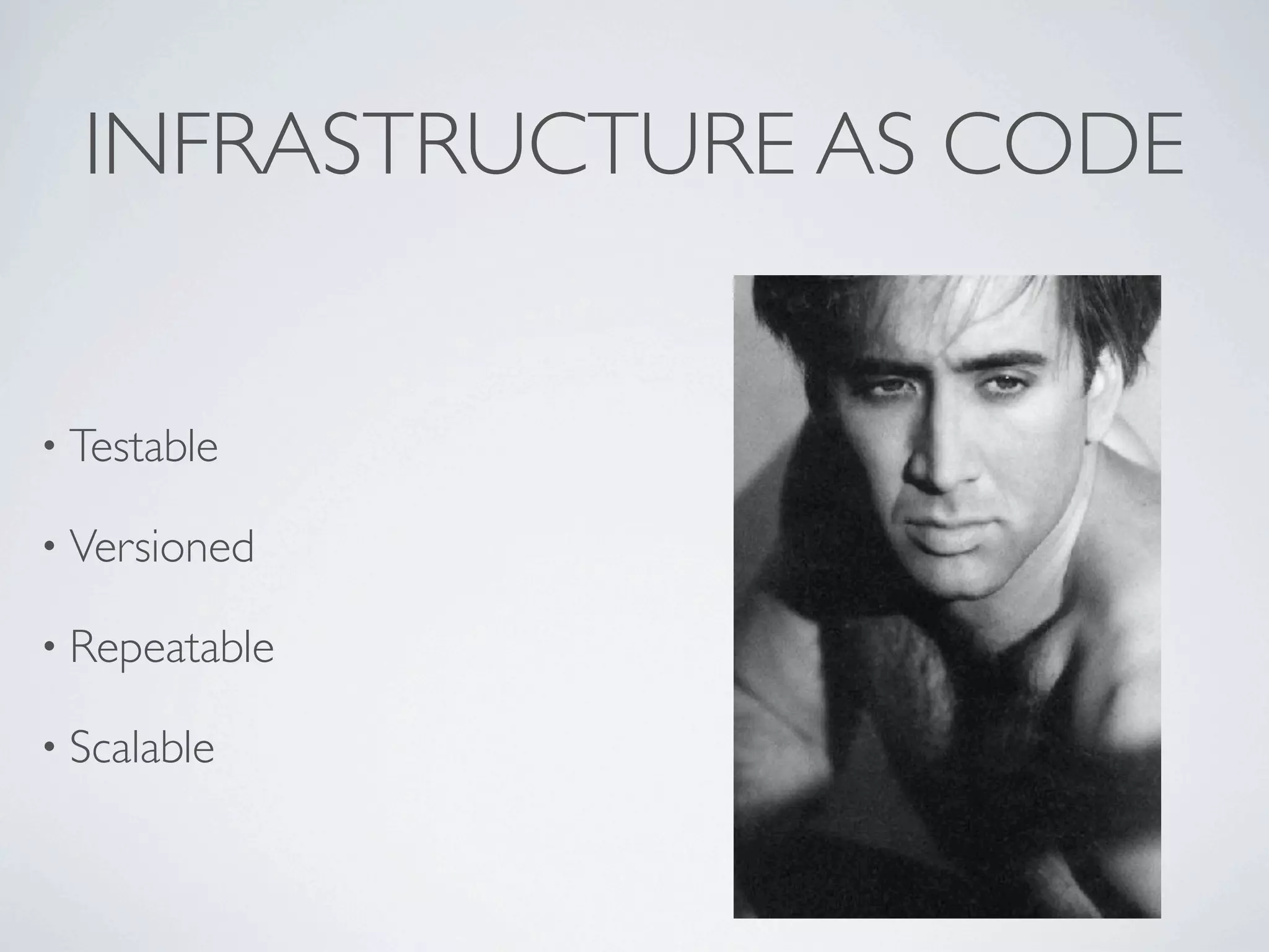 INFRASTRUCTURE AS CODE


• Testable

• Versioned

• Repeatable

• Scalable
 