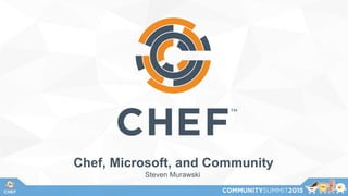 Chef, Microsoft, and Community
Steven Murawski
 