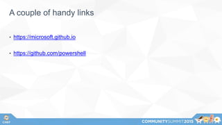 A couple of handy links
• https://microsoft.github.io
• https://github.com/powershell
 
