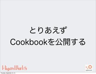 とりあえず
Cookbookを公開する
Thursday, September 19, 13
 