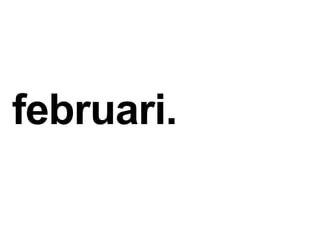 februari.
 