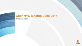 Chef-NYC Meetup June 2014
Announcements
 