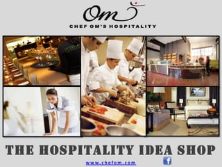 THE HOSPITALITY IDEA SHOP www.chefom.com 