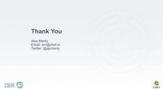 Thank You
Alex Manly
Email: am@chef.io
Twitter: @apmanly
 