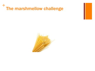 +
The marshmellow challenge
 