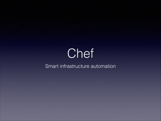 Chef
Smart infrastructure automation

 