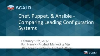 Chef, Puppet, & Ansible -
Comparing Leading Configuration
Systems
February 15th, 2017
Ron Harnik - Product Marketing Mgr
Alex Green - Technical Content Writer
 