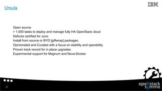 Ursula
Open source
> 1,000 tasks to deploy and manage fully HA OpenStack cloud
Defcore certified for Juno
Install from sou...