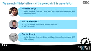 We are not affiliated with any of the projects in this presentation
3
Animesh Singh
•  Senior Software Engineer, Cloud and...