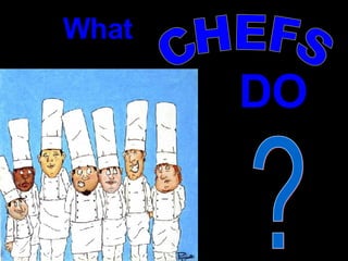 What CHEFS DO ? 