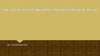Chef's Choice White Diamond Hone Hybrid Knife Sharpener Review
By – bestreviewzon.com
 