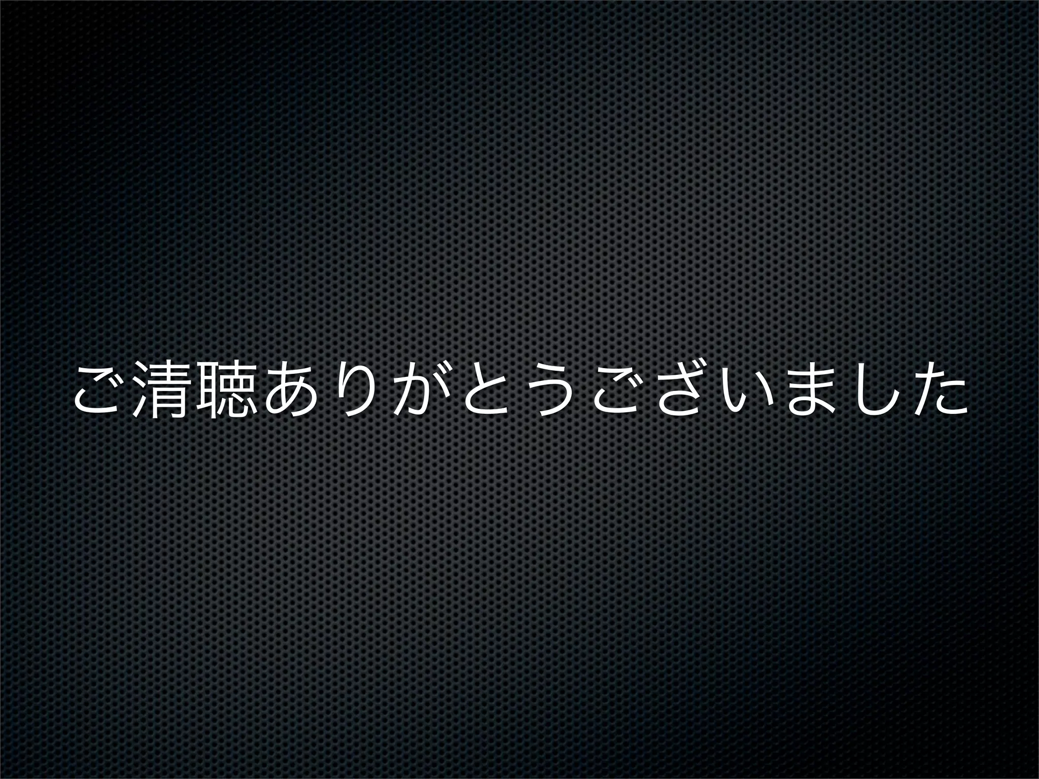 ご清聴ありがとうございました

 