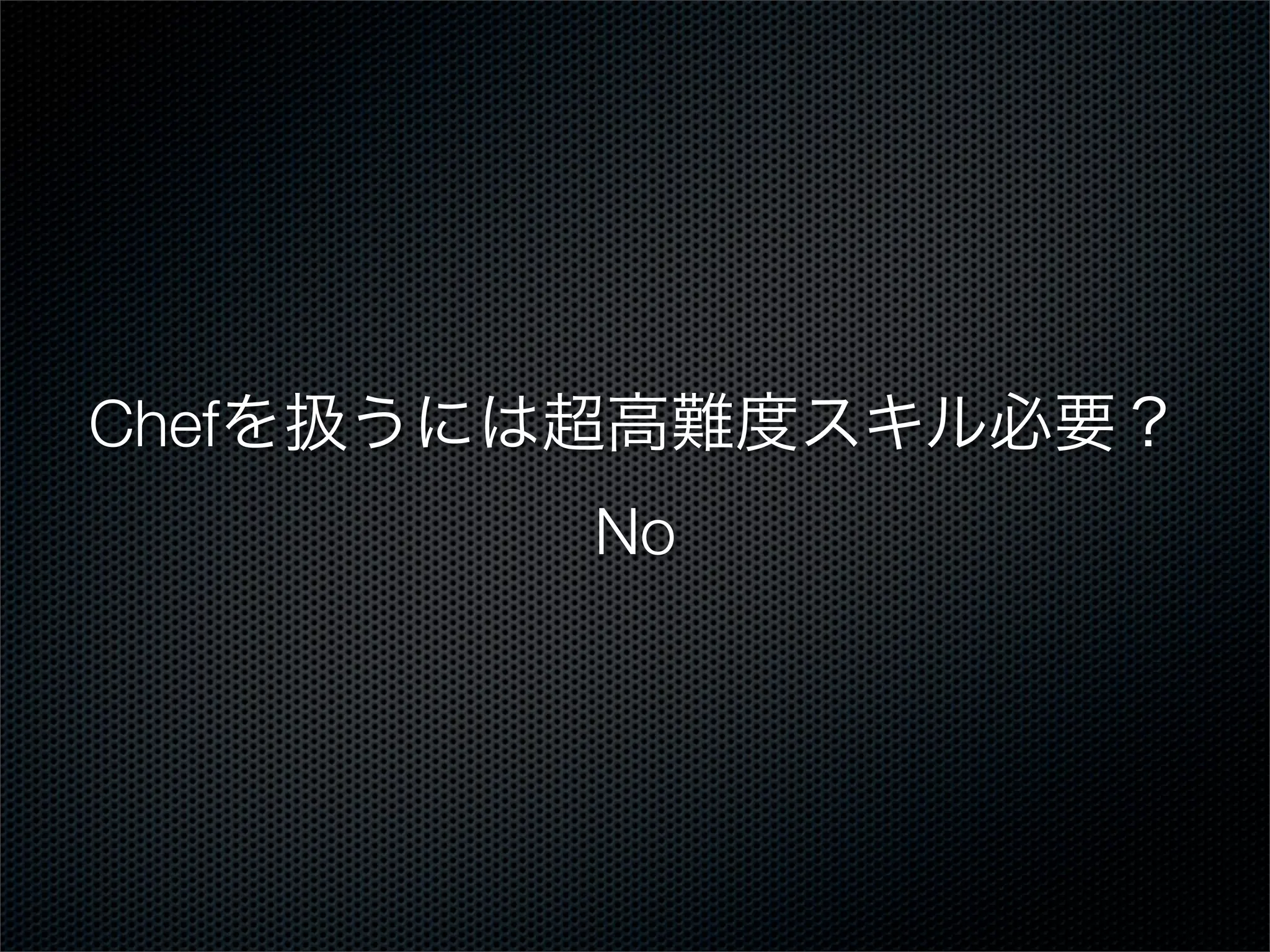 Chefを扱うには超高難度スキル必要？
No

 