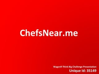 ChefsNear.me WagonR Think Big Challenge Presentation Unique Id: 35149 