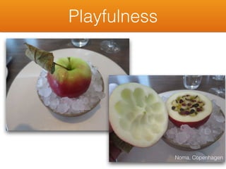 Noma, Copenhagen
Playfulness
 