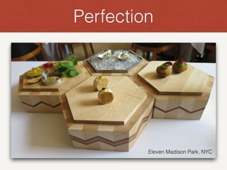 Perfection
Eleven Madison Park, NYC
 
