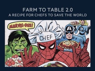 Farm to table 2.0
A recipe for chefs to save the world	
 