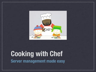 Cooking with Chef
Server management made easy
 