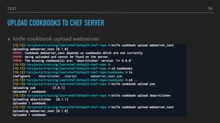 TEXT
UPLOAD COOKBOOKS TO CHEF SERVER
▸ knife cookbook upload webserver
64
 