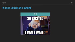 TEXT
INTEGRATE INSPEC WITH JENKINS
DEMO
83
 