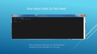How Many Roles Do We Have?
None, because roles are not versioned and
therefore recommended for non-use.
 