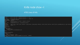 Knife node show –l
4700 Lines of Info
 