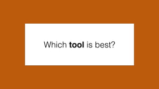 Which tool is best?
 