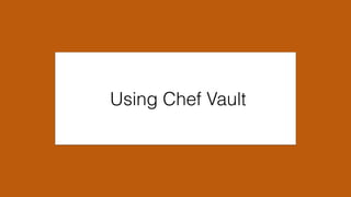 Using Chef Vault
 