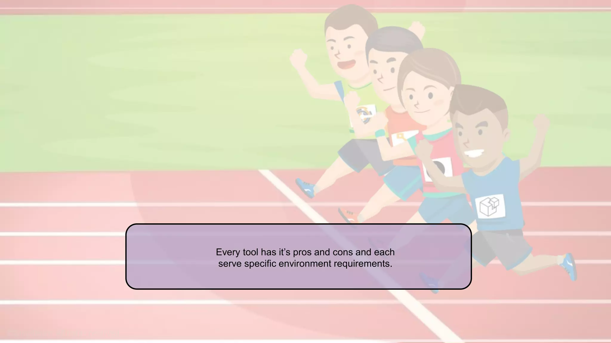 Every tool has it’s pros and cons and each
serve specific environment requirements.
 