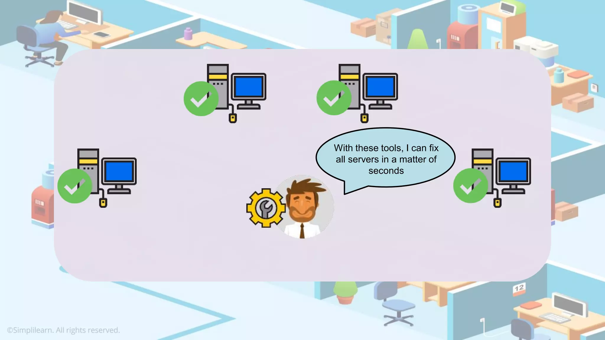 With these tools, I can fix
all servers in a matter of
seconds
 