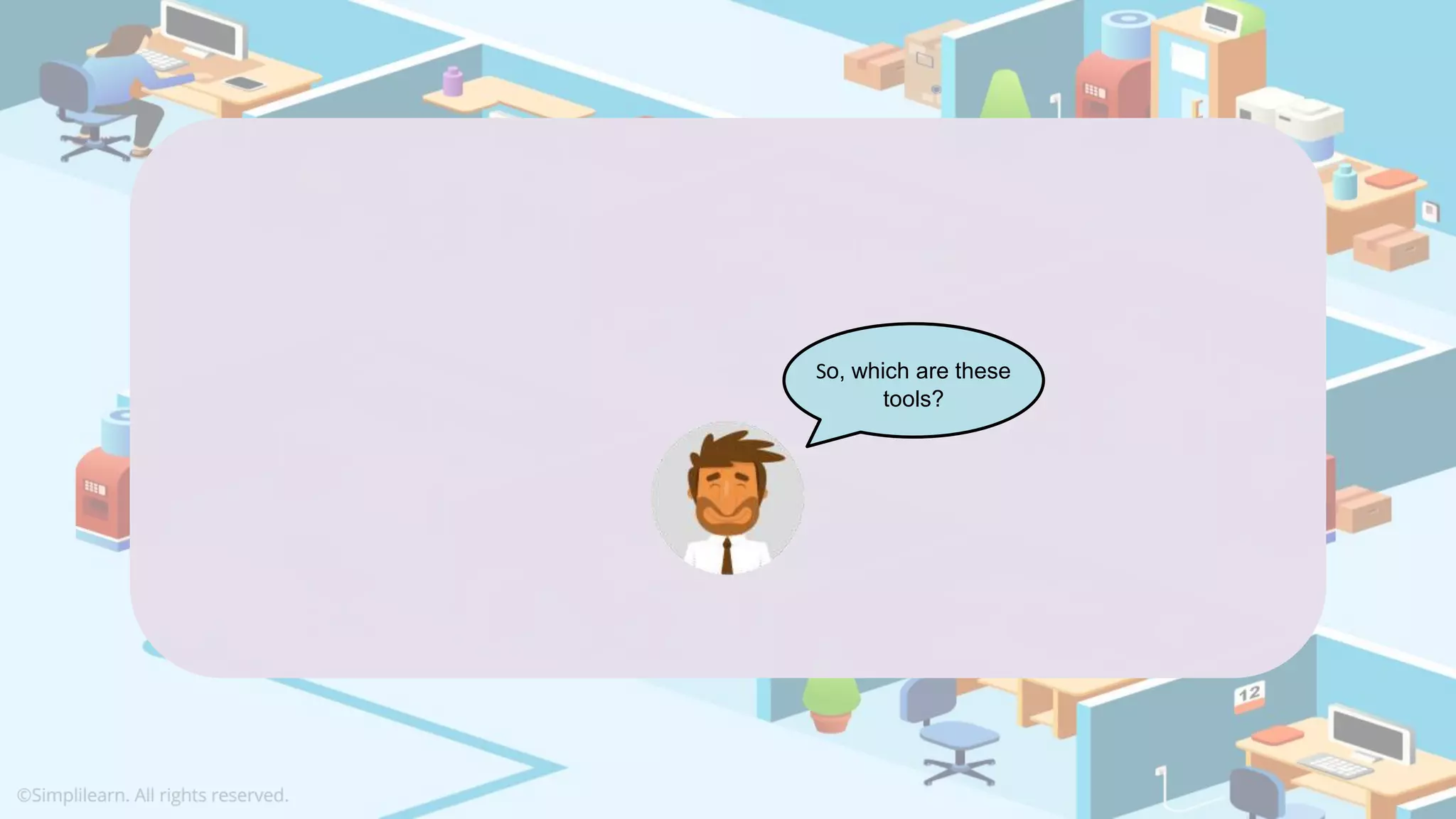 So, which are these
tools?
 