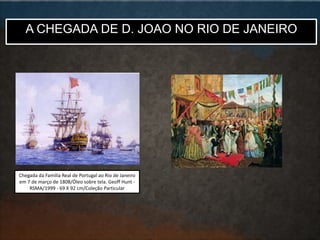 Chegada da Família Real de Portugal ao Rio de Janeiro
em 7 de março de 1808/Óleo sobre tela. Geoff Hunt -
RSMA/1999 - 69 X 92 cm/Coleção Particular
A CHEGADA DE D. JOAO NO RIO DE JANEIRO
 