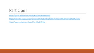 Participe! 
https://groups.google.com/forum/#!forum/javafxandroid 
https://bitbucket.org/javafxports/android/wiki/Building%20the%20JavaFX%20Android%20Runtime 
https://www.youtube.com/watch?v=cKkuSHZy22A 
 
