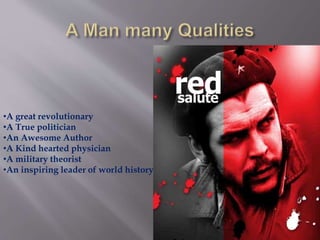 •A great revolutionary
•A True politician
•An Awesome Author
•A Kind hearted physician
•A military theorist
•An inspiring leader of world history
 